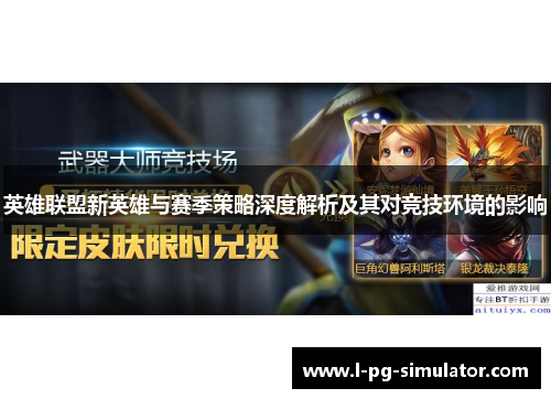 英雄联盟新英雄与赛季策略深度解析及其对竞技环境的影响