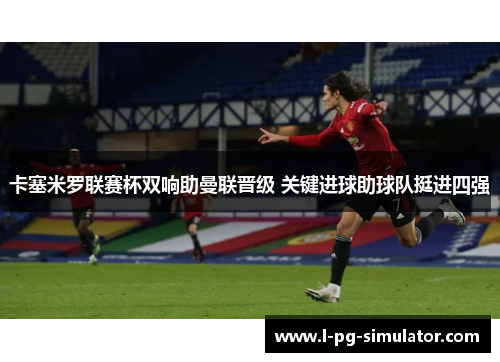 卡塞米罗联赛杯双响助曼联晋级 关键进球助球队挺进四强