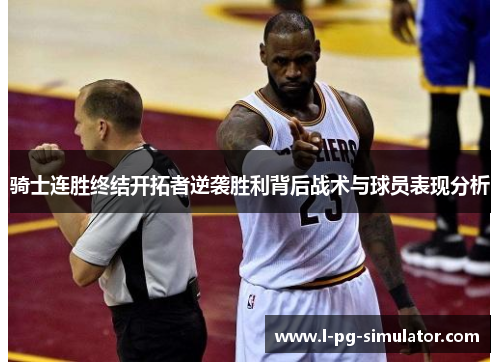 骑士连胜终结开拓者逆袭胜利背后战术与球员表现分析